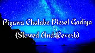 Piyawa Chalabe Diesel Gadiya Slowed And Reverb [upl. by Ada]